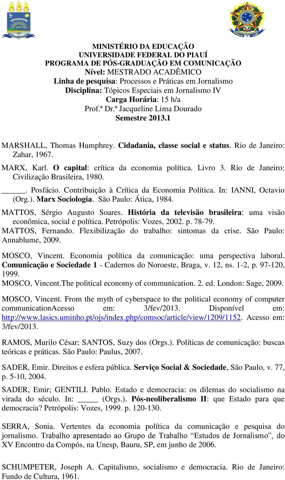 História da televisão brasileira: uma visão econômica, social e política. Petrópolis: Vozes, 2002. p. 78-79. MATTOS, Fernando. Flexibilização do trabalho: sintomas da crise.