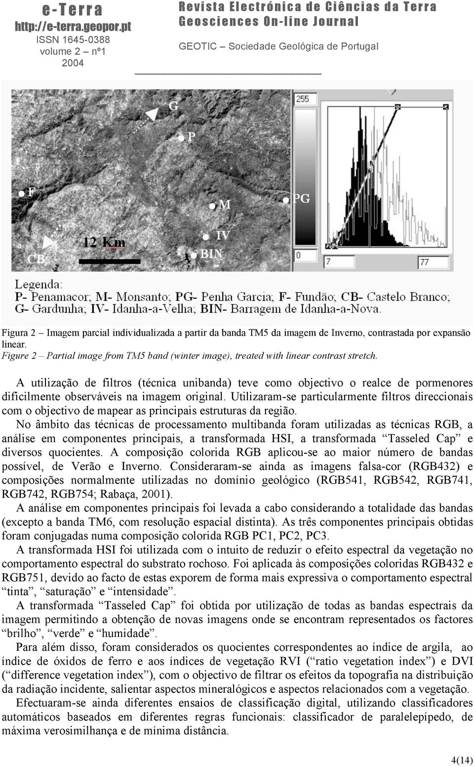 A utilização de filtros (técnica unibanda) teve como objectivo o realce de pormenores dificilmente observáveis na imagem original.