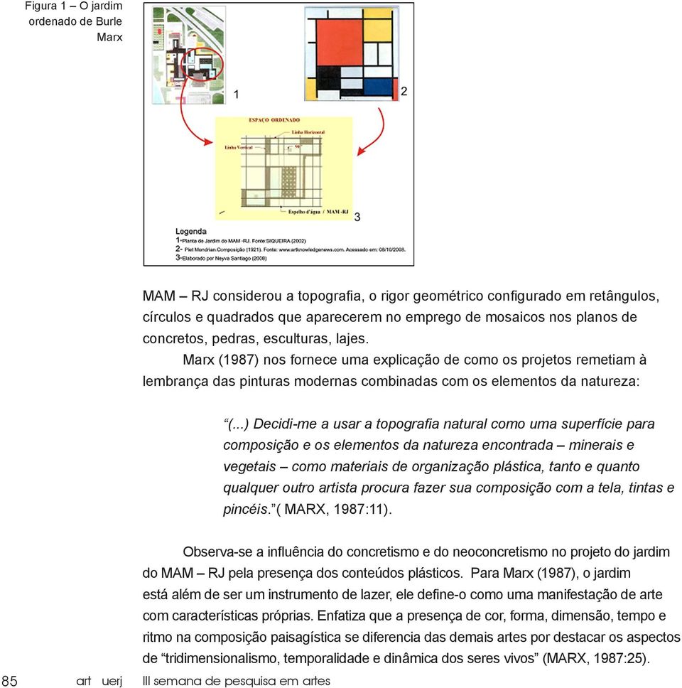 ..) Decidi-me a usar a topografia natural como uma superfície para composição e os elementos da natureza encontrada minerais e vegetais como materiais de organização plástica, tanto e quanto qualquer