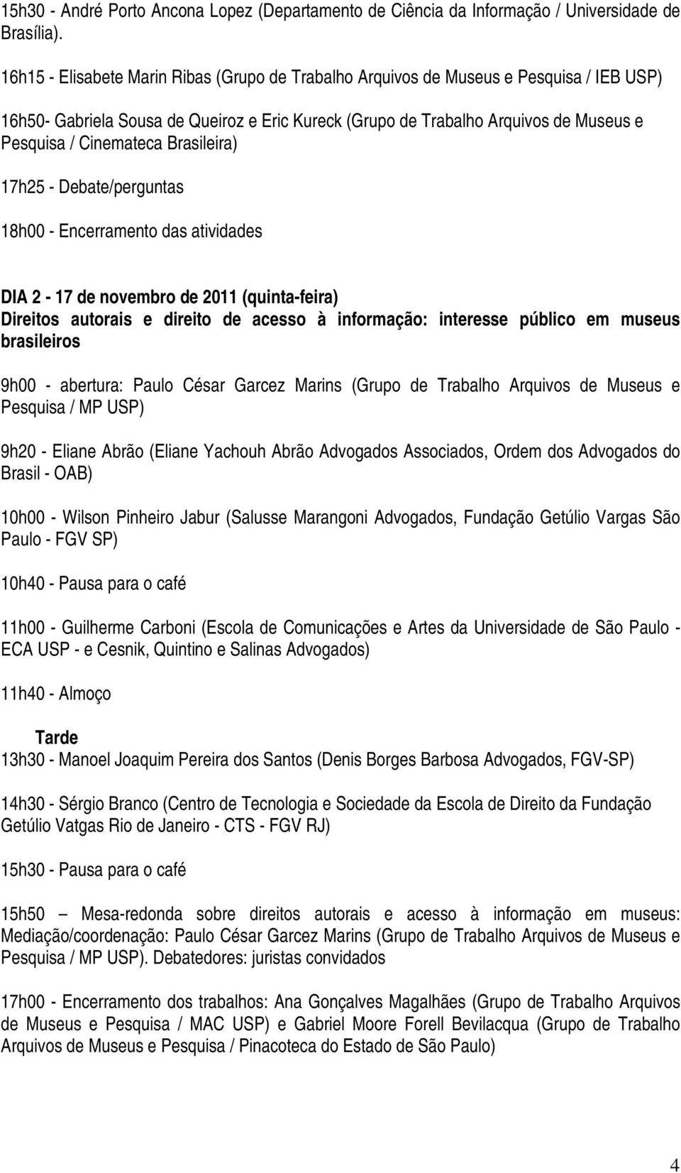 Brasileira) 17h25 - Debate/perguntas 18h00 - Encerramento das atividades DIA 2-17 de novembro de 2011 (quinta-feira) Direitos autorais e direito de acesso à informação: interesse público em museus