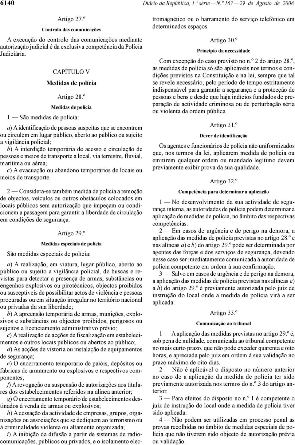 º Medidas de polícia 1 São medidas de polícia: a) A identificação de pessoas suspeitas que se encontrem ou circulem em lugar público, aberto ao público ou sujeito a vigilância policial; b) A