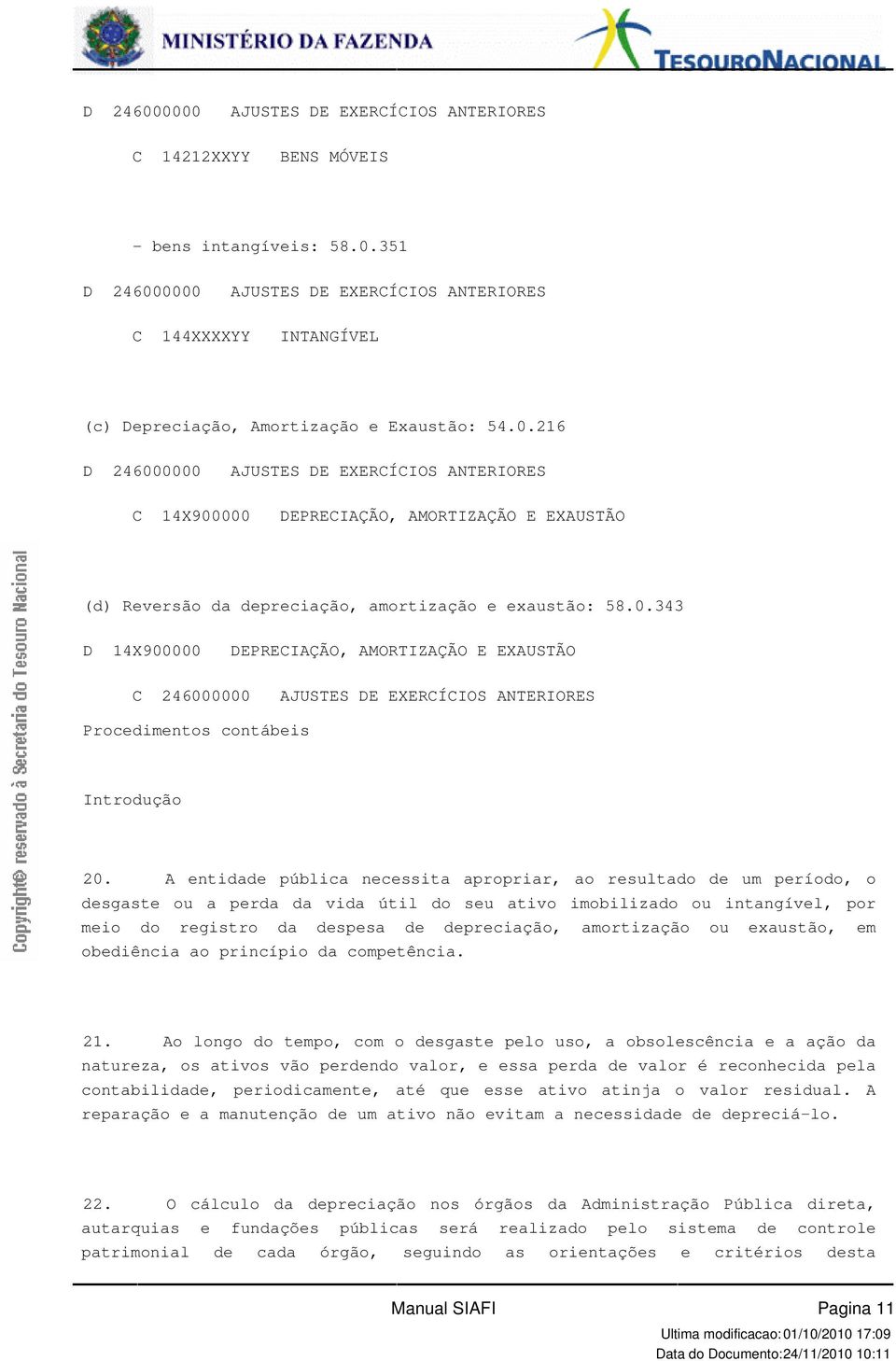 AMORTIZAÇÃO E EXAUSTÃO C 246000000 AJUSTES DE EXERCÍCIOS ANTERIORES Procedimentos contábeis Introdução 20 A entidade pública necessita apropriar, ao resultado de um período, o desgaste ou a perda da