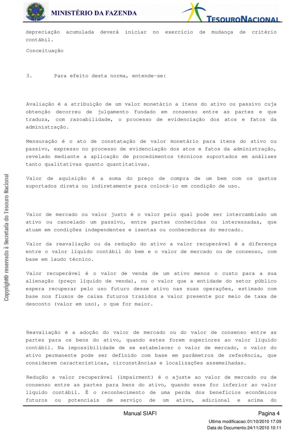 de constatação de valor monetário para itens do ativo ou passivo, expresso no processo de evidenciação dos atos e fatos da administração, revelado mediante a aplicação de procedimentos técnicos