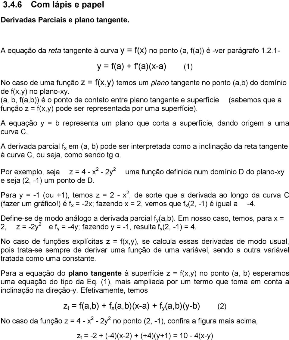 (a, b, f(a,b)) é o ponto de contato entre plano tangente e superfície (sabemos que a função z = f(x,y) pode ser representada por uma superfície).