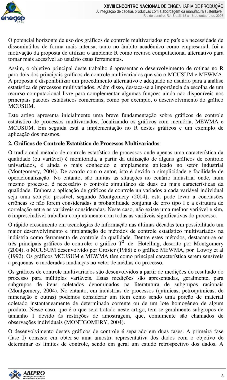 como empresaral, fo a motvação da proposta de utlzar o ambente R como recurso computaconal alternatvo para tornar mas acessível ao usuáro estas ferramentas.