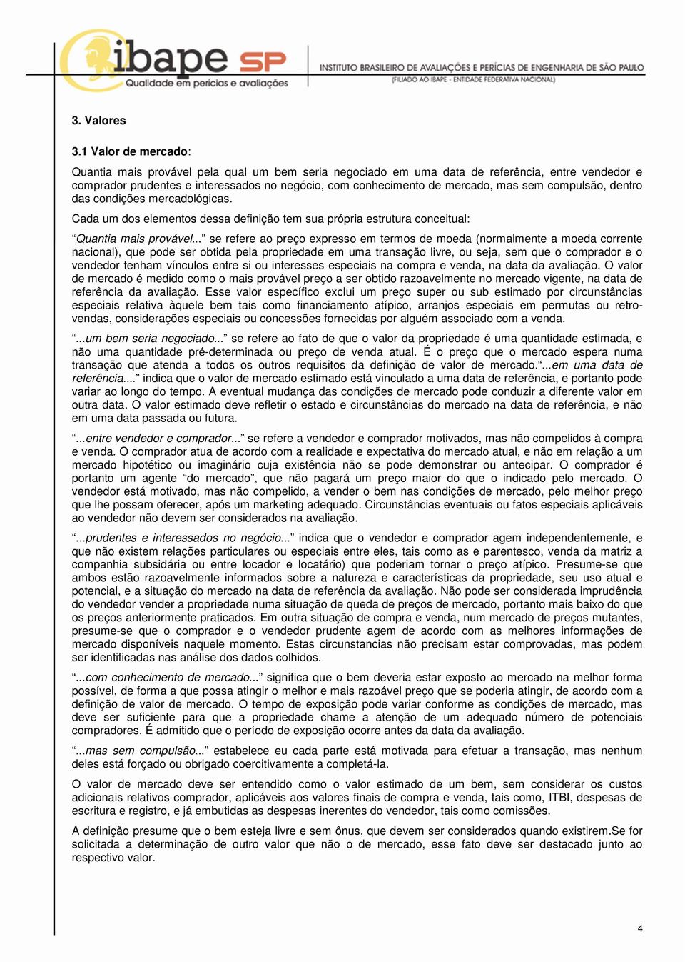 sem compulsão, dentro das condições mercadológicas. Cada um dos elementos dessa definição tem sua própria estrutura conceitual: Quantia mais provável.