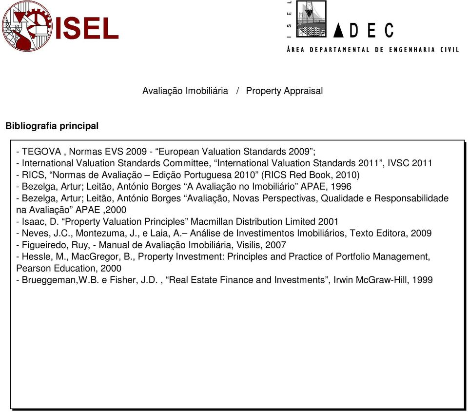 Perspectivas, Qualidade e Responsabilidade na Avaliação APAE,2000 - Isaac, D. Property Valuation Principles Macmillan Distribution Limited 2001 - Neves, J.C., Montezuma, J., e Laia, A.