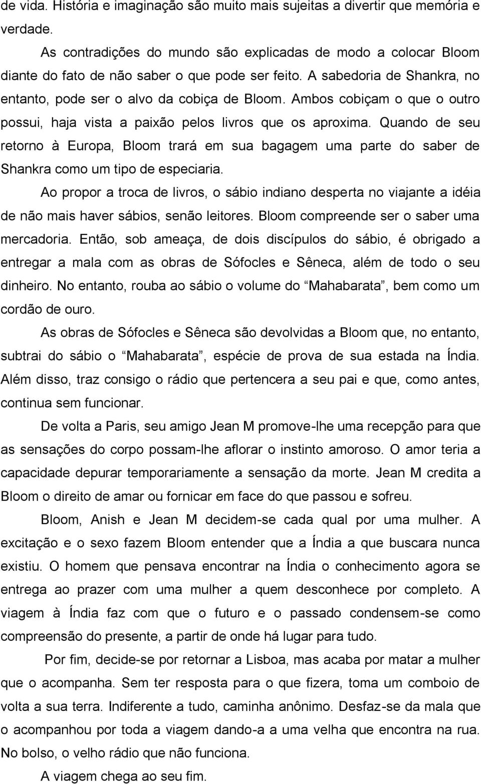 Ambos cobiçam o que o outro possui, haja vista a paixão pelos livros que os aproxima.