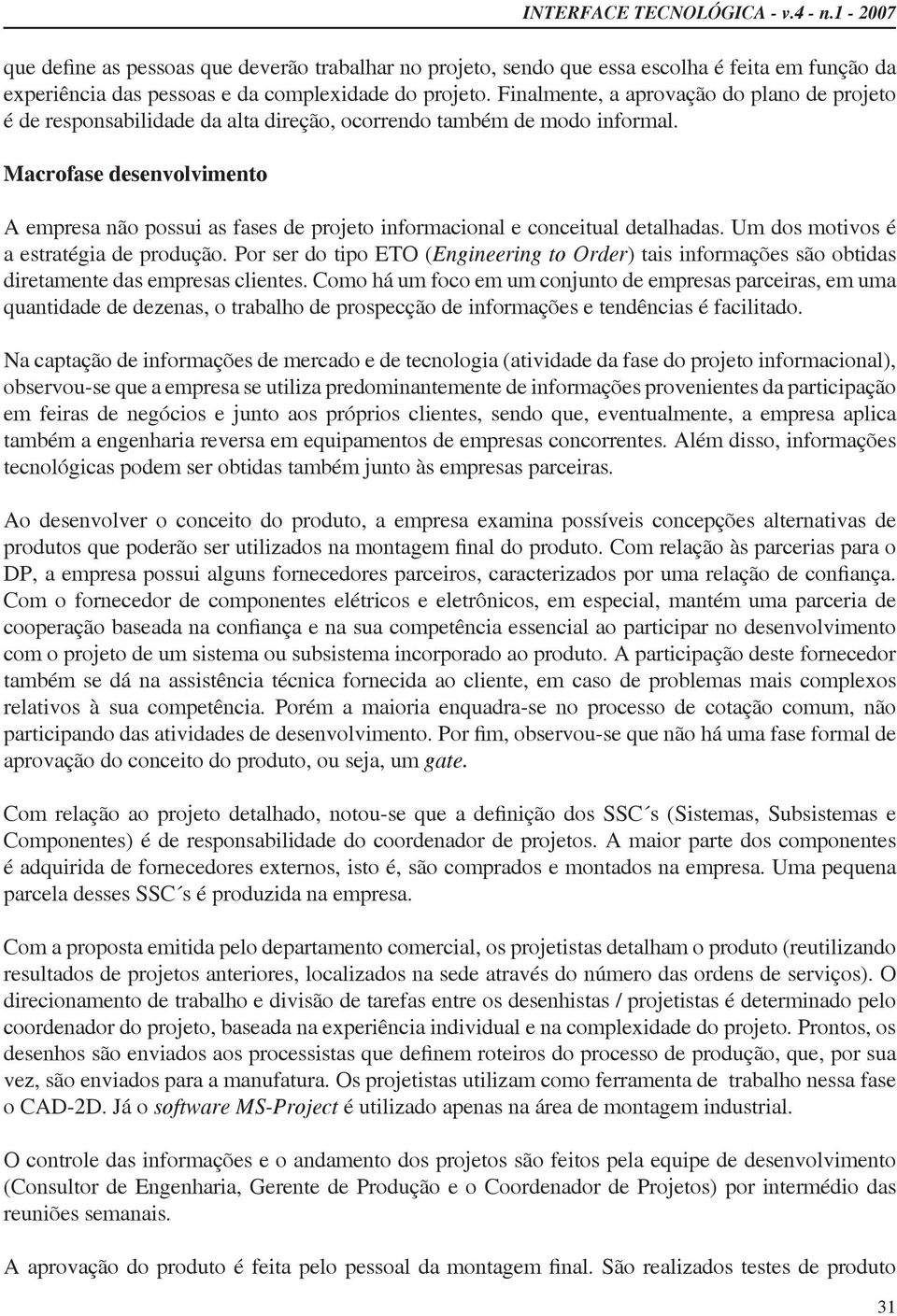 Por ser do tipo ETO (Engineering to Order) tais informações são obtidas diretamente das empresas clientes.