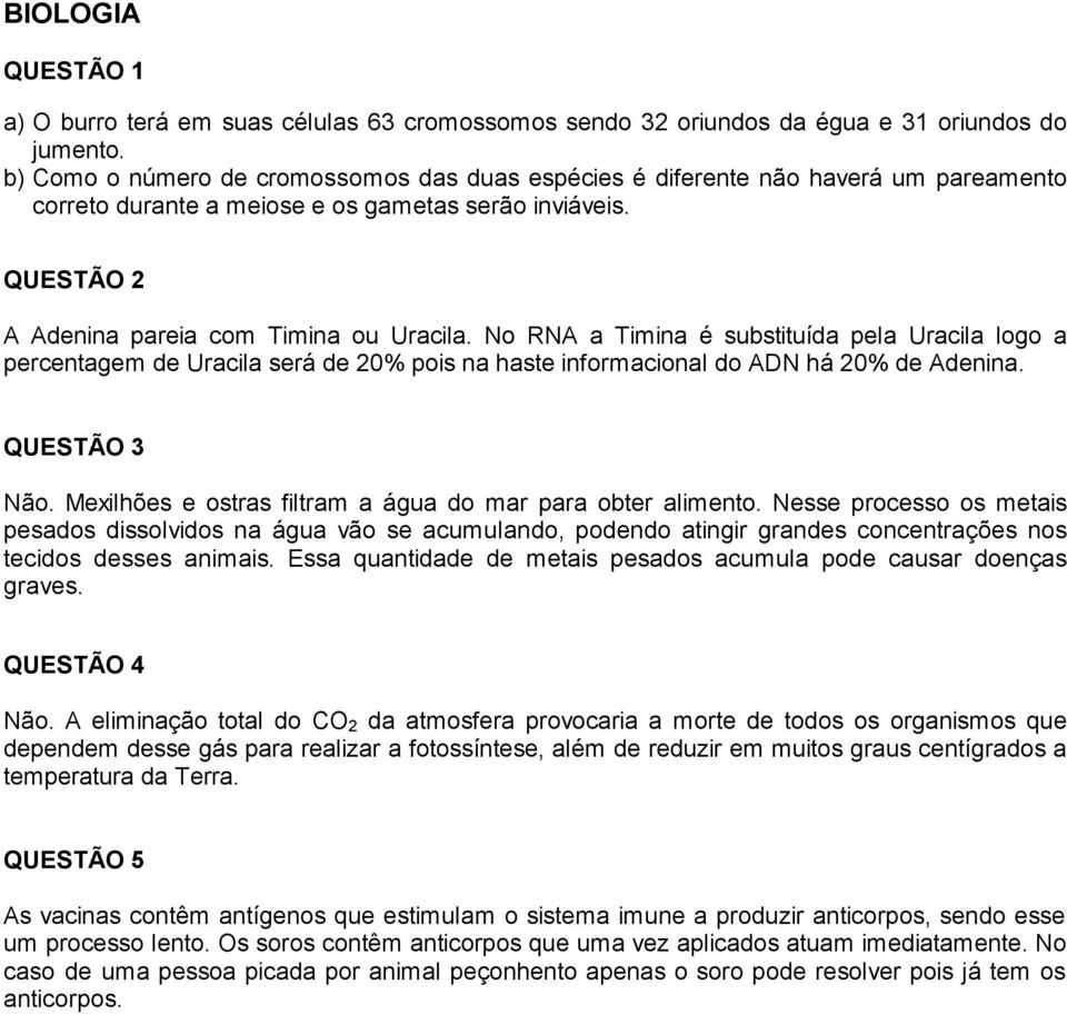 No RNA a Timina é substituída pela Uracila logo a percentagem de Uracila será de % pois na haste informacional do ADN há % de Adenina. QUESTÃO Não.