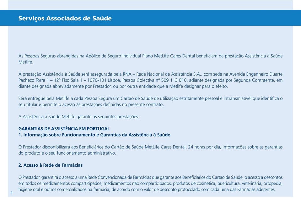 509 113 010, adiante designada por Segunda Contraente, em diante designada abreviadamente por Prestador, ou por outra entidade que a Metlife designar para o efeito.