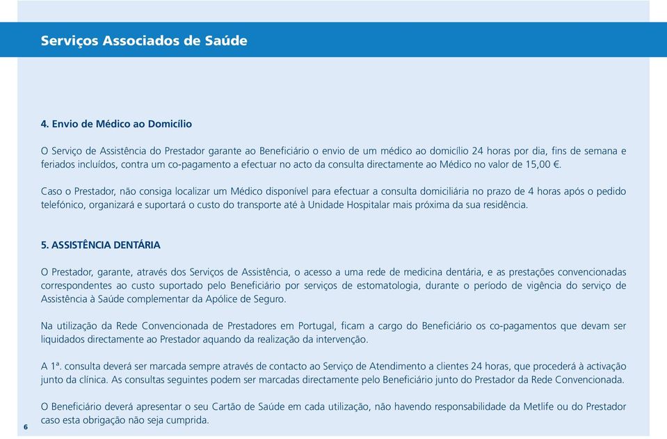 co-pagamento a efectuar no acto da consulta directamente ao Médico no valor de 15,00.