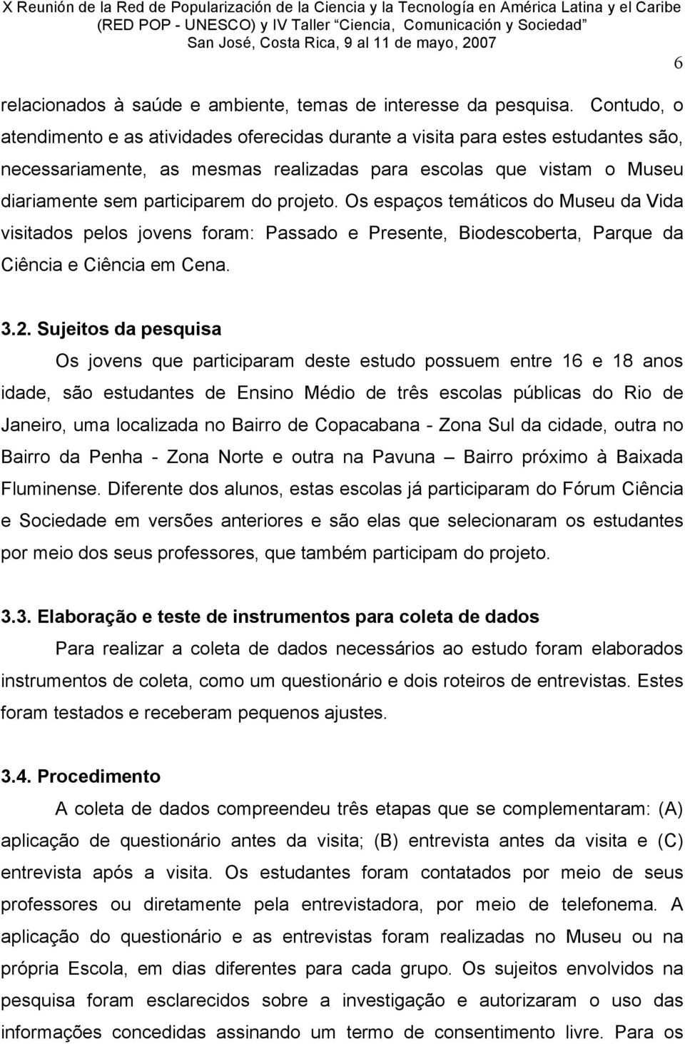 projeto. Os espaços temáticos do Museu da Vida visitados pelos jovens foram: Passado e Presente, Biodescoberta, Parque da Ciência e Ciência em Cena. 3.2.