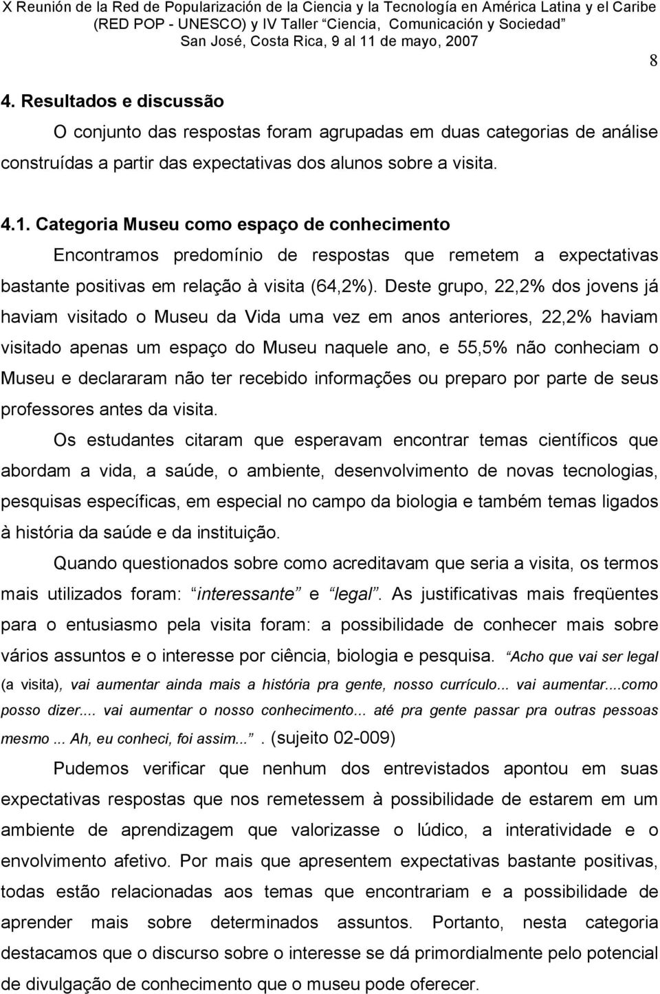 Deste grupo, 22,2% dos jovens já haviam visitado o Museu da Vida uma vez em anos anteriores, 22,2% haviam visitado apenas um espaço do Museu naquele ano, e 55,5% não conheciam o Museu e declararam