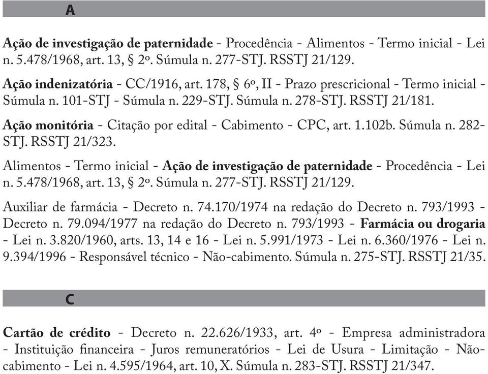 Súmula n. 282- STJ. RSSTJ 21/323. Alimentos - Termo inicial - Ação de investigação de paternidade - Procedência - Lei n. 5.478/1968, art. 13, 2º. Súmula n. 277-STJ. RSSTJ 21/129.