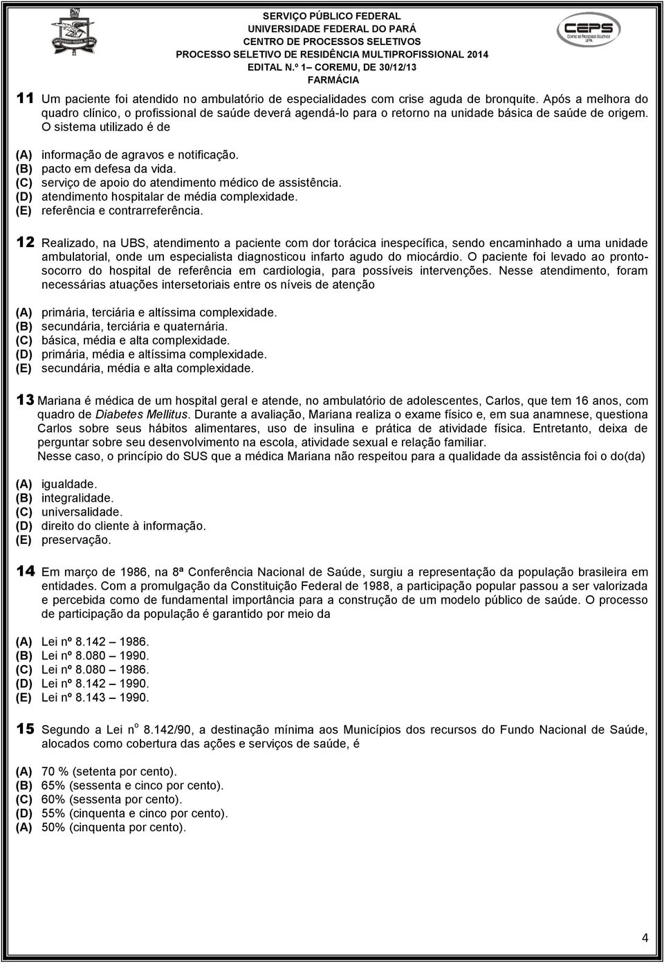 (B) pacto em defesa da vida. (C) serviço de apoio do atendimento médico de assistência. (D) atendimento hospitalar de média complexidade. (E) referência e contrarreferência.