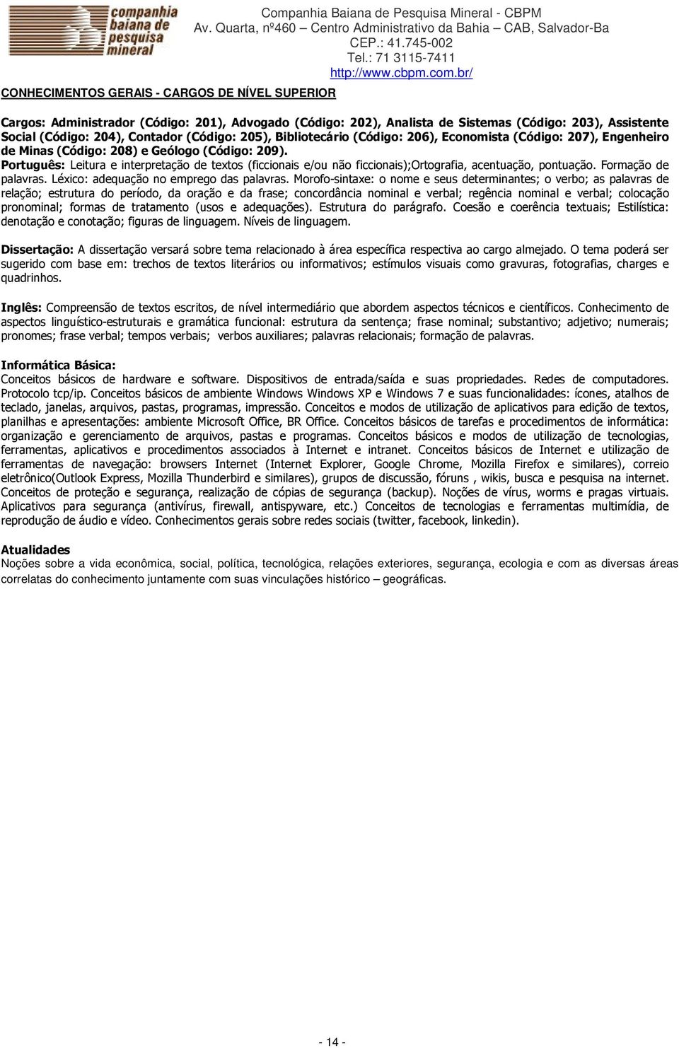 Português: Leitura e interpretação de textos (ficcionais e/ou não ficcionais);ortografia, acentuação, pontuação. Formação de palavras. Léxico: adequação no emprego das palavras.