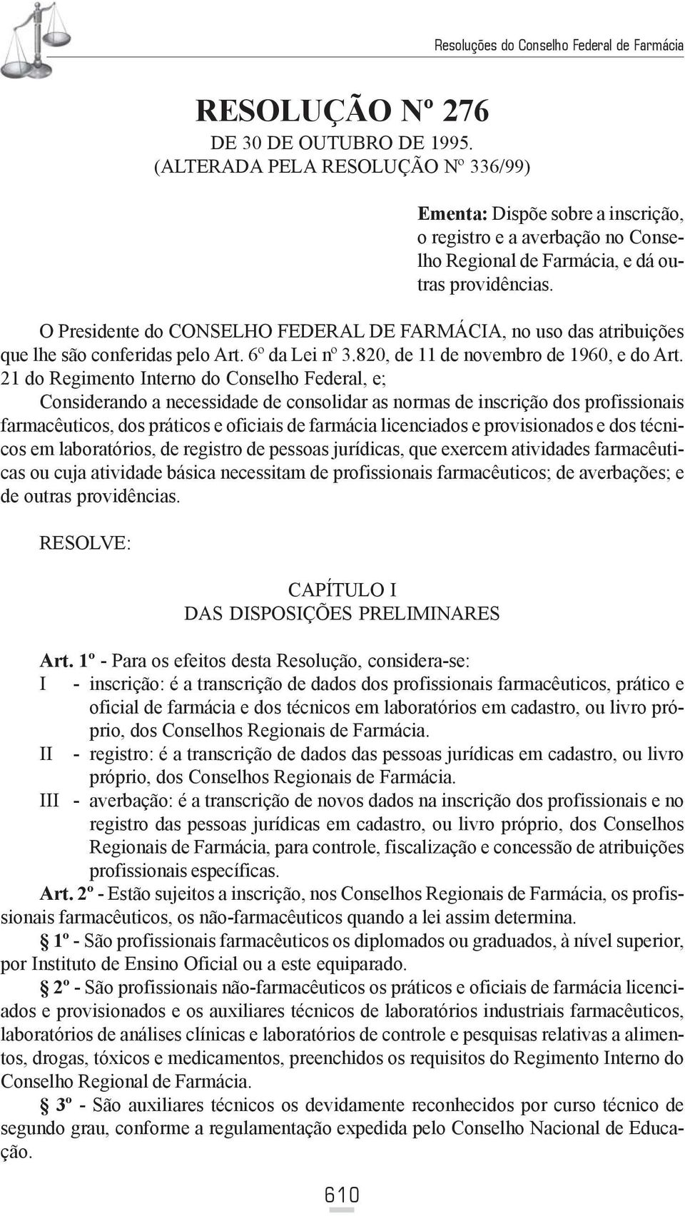 O Presidente do CONSELHO FEDERAL DE FARMÁCIA, no uso das atribuições que lhe são conferidas pelo Art. 6º da Lei nº 3.820, de 11 de novembro de 1960, e do Art.