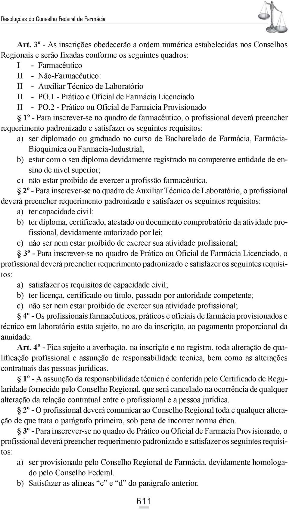 2 - Prático ou Oficial de Farmácia Provisionado 1º - Para inscrever-se no quadro de farmacêutico, o profissional deverá preencher requerimento padronizado e satisfazer os seguintes requisitos: a) ser