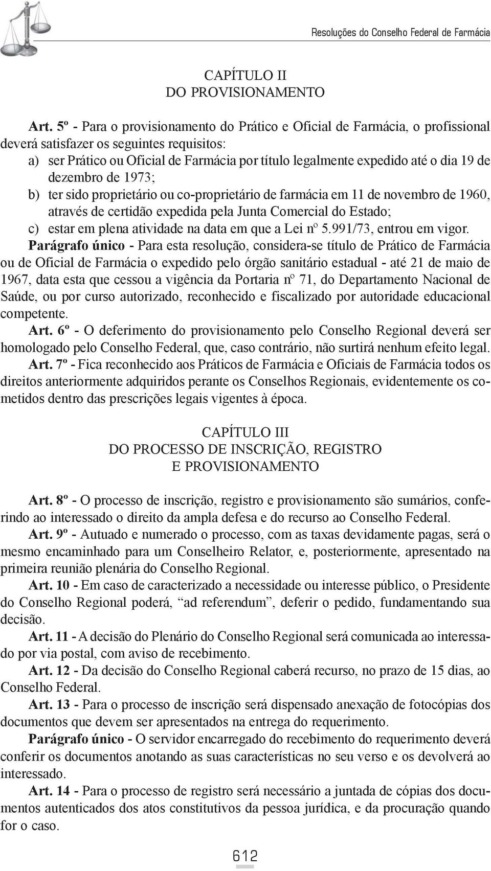 19 de dezembro de 1973; b) ter sido proprietário ou co-proprietário de farmácia em 11 de novembro de 1960, através de certidão expedida pela Junta Comercial do Estado; c) estar em plena atividade na