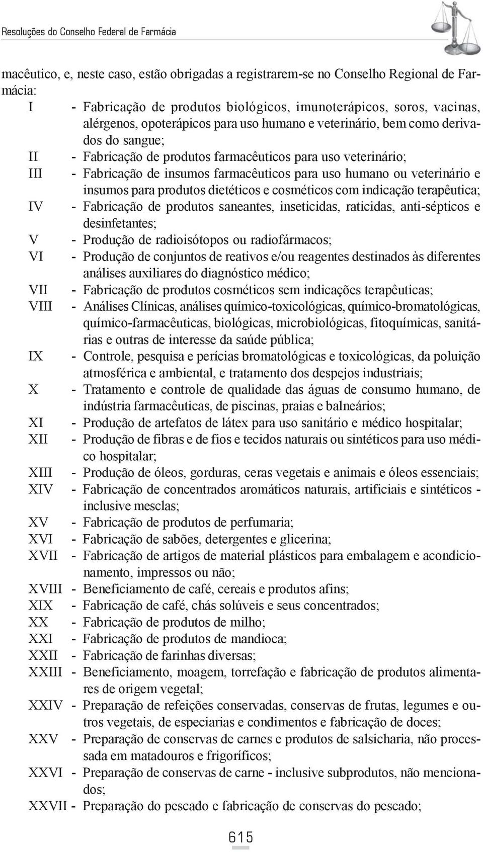 para produtos dietéticos e cosméticos com indicação terapêutica; IV - Fabricação de produtos saneantes, inseticidas, raticidas, anti-sépticos e desinfetantes; V - Produção de radioisótopos ou