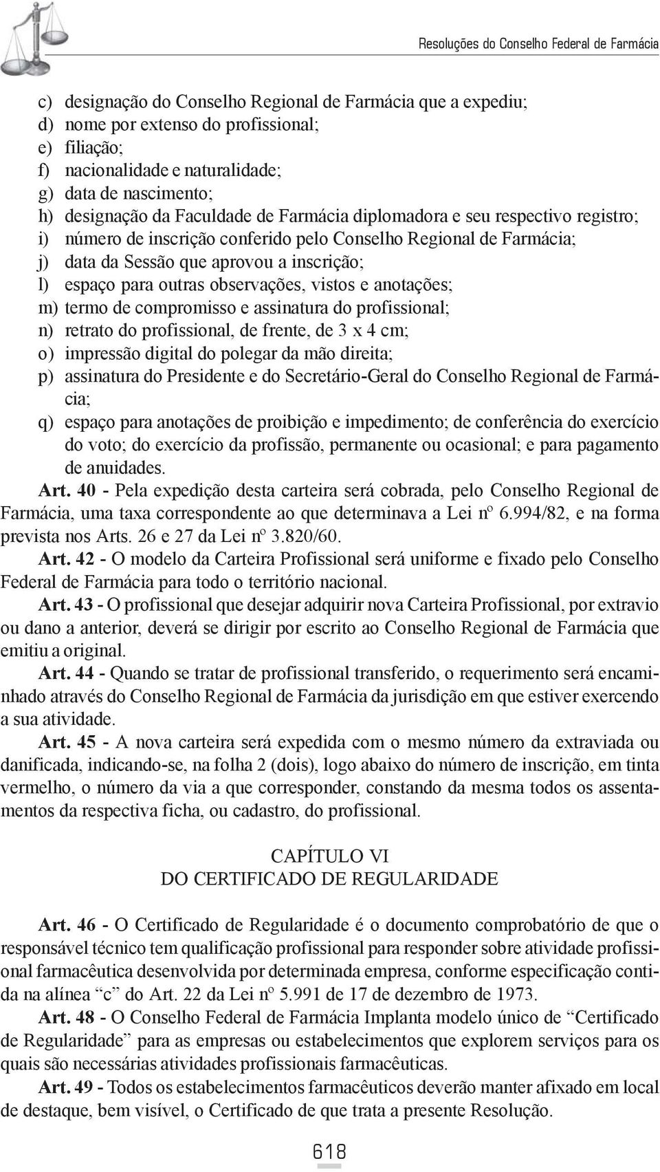 vistos e anotações; m) termo de compromisso e assinatura do profissional; n) retrato do profissional, de frente, de 3 x 4 cm; o) impressão digital do polegar da mão direita; p) assinatura do