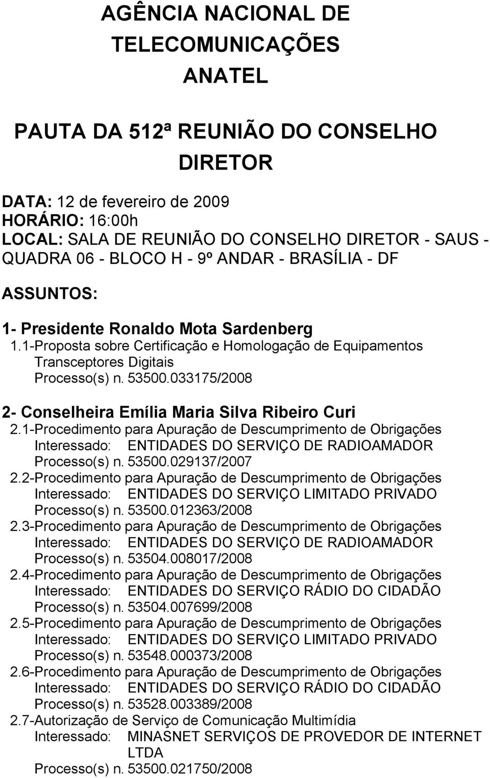 033175/2008 2- Conselheira Emília Maria Silva Ribeiro Curi 2.1- Procedimento para Apuração de Descumprimento de Obrigações Interessado: ENTIDADES DO SERVIÇO DE RADIOAMADOR Processo(s) n. 53500.