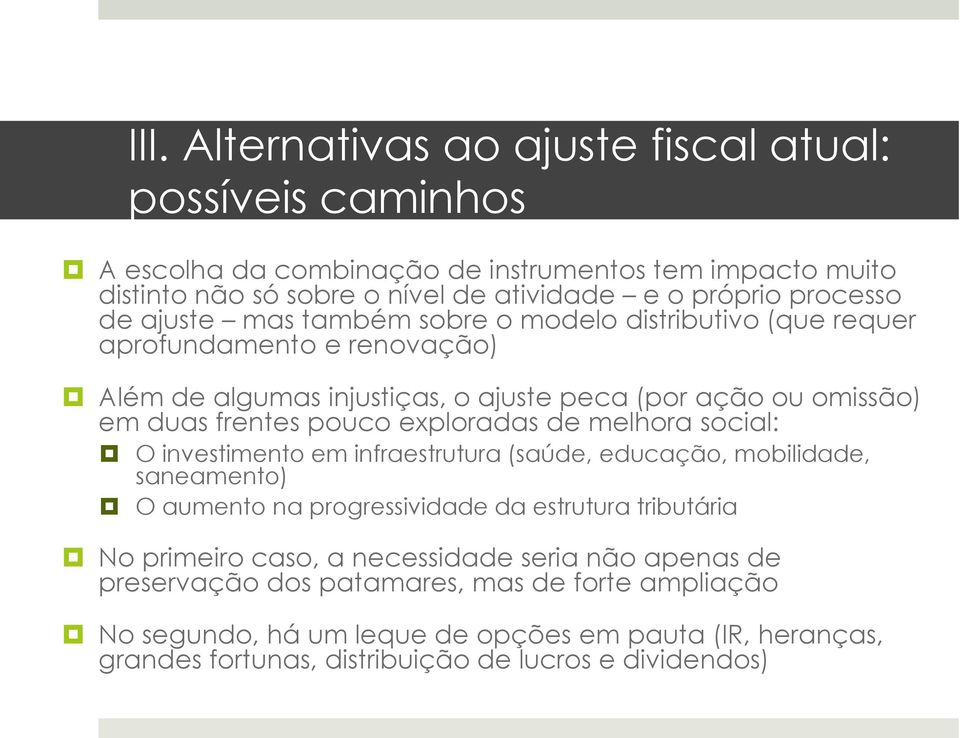 exploradas de melhora social: O investimento em infraestrutura (saúde, educação, mobilidade, saneamento) O aumento na progressividade da estrutura tributária No primeiro caso, a