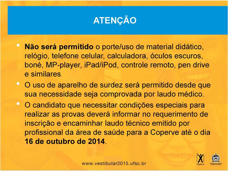 O uso de aparelho de surdez será permitido desde que sua necessidade seja comprovada por laudo médico.