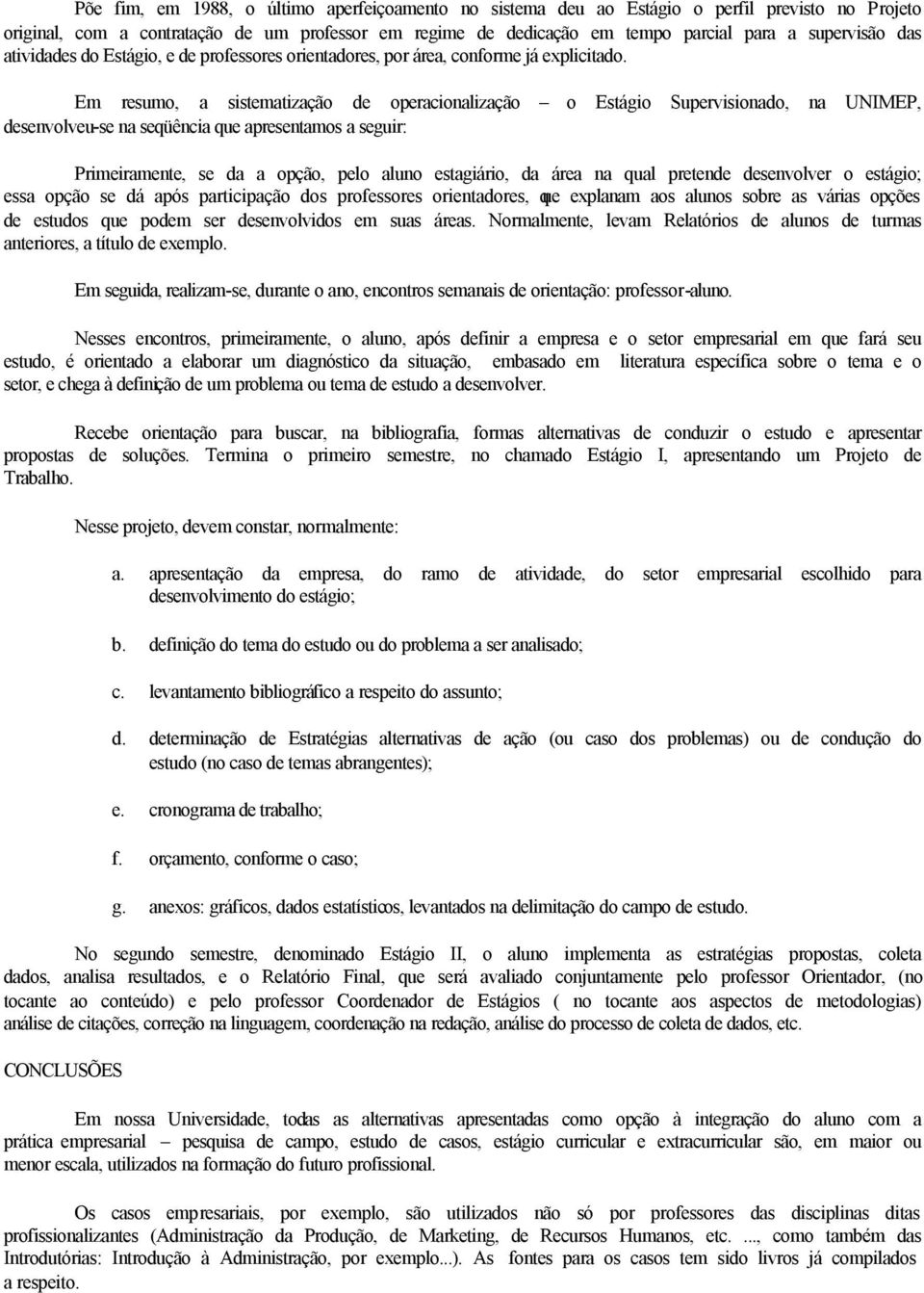 Em resumo, a sistematização de operacionalização o Estágio Supervisionado, na UNIMEP, desenvolveu-se na seqüência que apresentamos a seguir: Primeiramente, se da a opção, pelo aluno estagiário, da