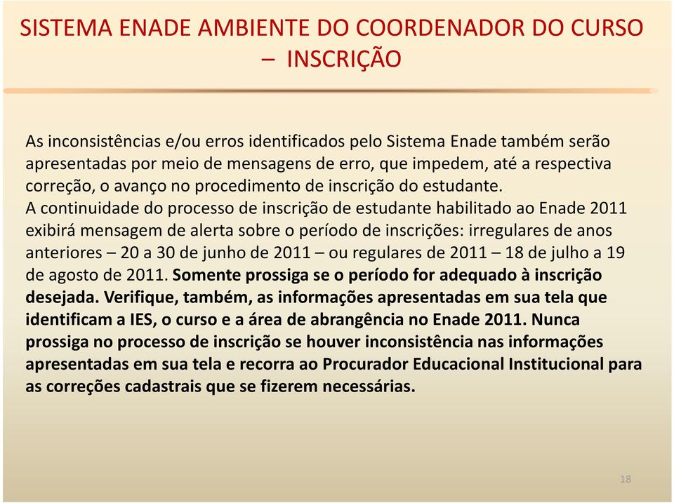 A continuidade do processo de inscrição de estudante habilitado ao Enade2011 exibirá mensagem de alerta sobre o período de inscrições: irregulares de anos anteriores 20 a 30 de junho de 2011 ou