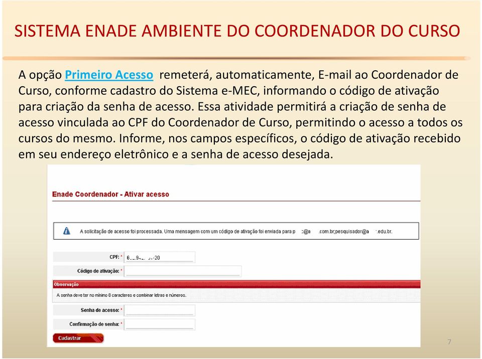 Essa atividade permitirá a criação de senha de acesso vinculada ao CPF do Coordenador de Curso, permitindo o