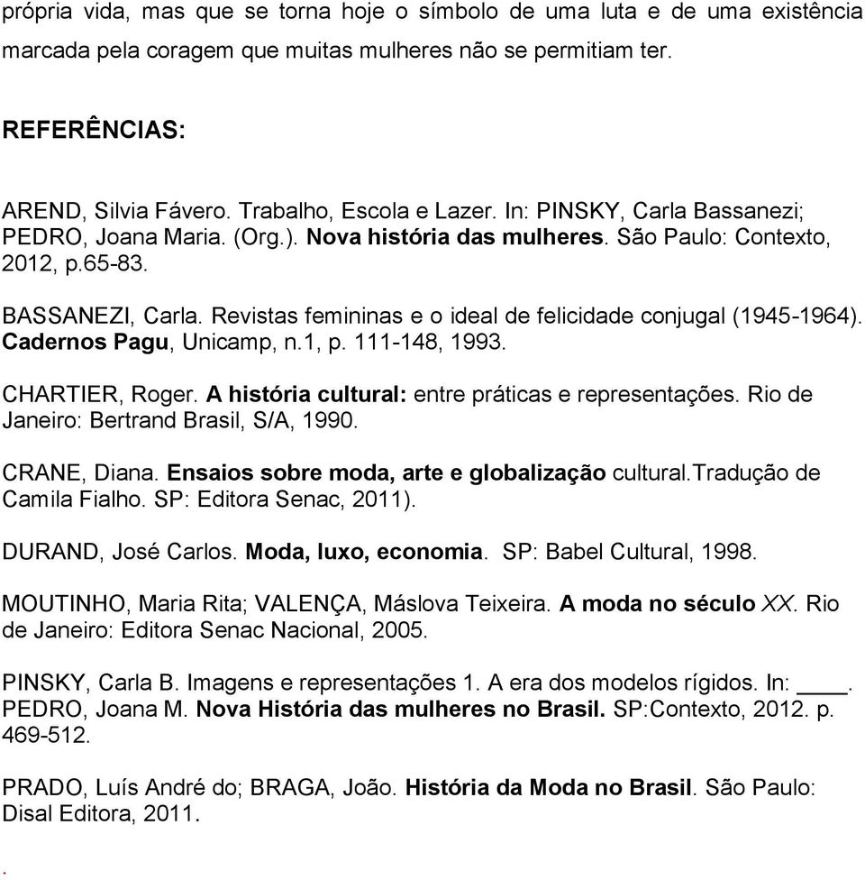 Revistas femininas e o ideal de felicidade conjugal (1945-1964). Cadernos Pagu, Unicamp, n.1, p. 111-148, 1993. CHARTIER, Roger. A história cultural: entre práticas e representações.