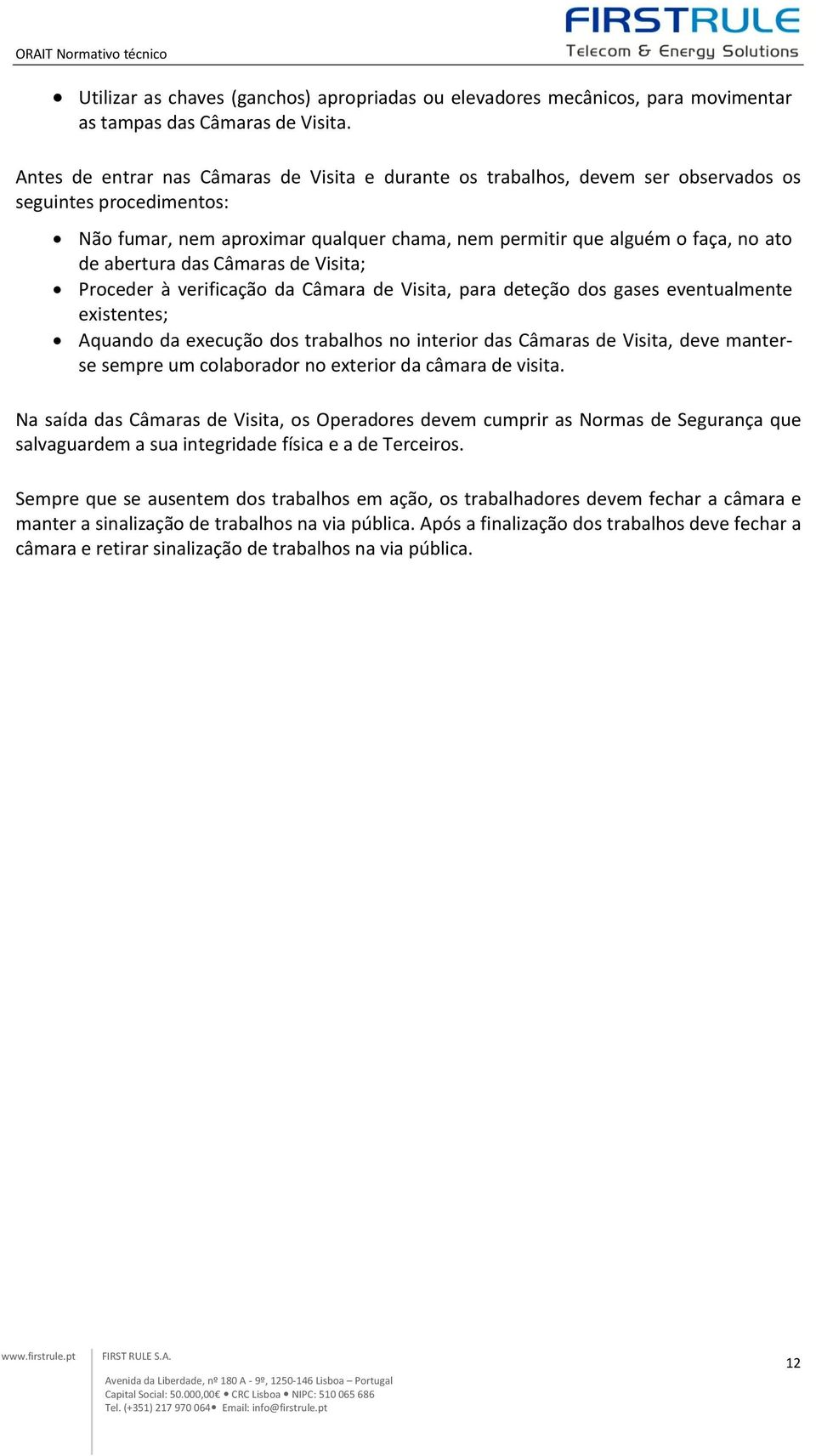 abertura das Câmaras de Visita; Proceder à verificação da Câmara de Visita, para deteção dos gases eventualmente existentes; Aquando da execução dos trabalhos no interior das Câmaras de Visita, deve