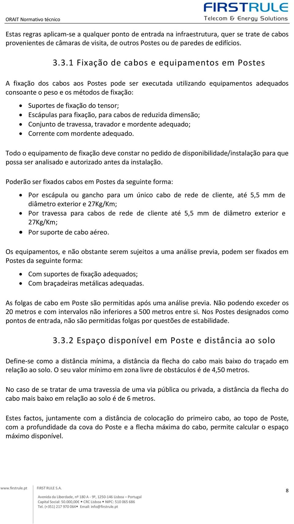 tensor; Escápulas para fixação, para cabos de reduzida dimensão; Conjunto de travessa, travador e mordente adequado; Corrente com mordente adequado.