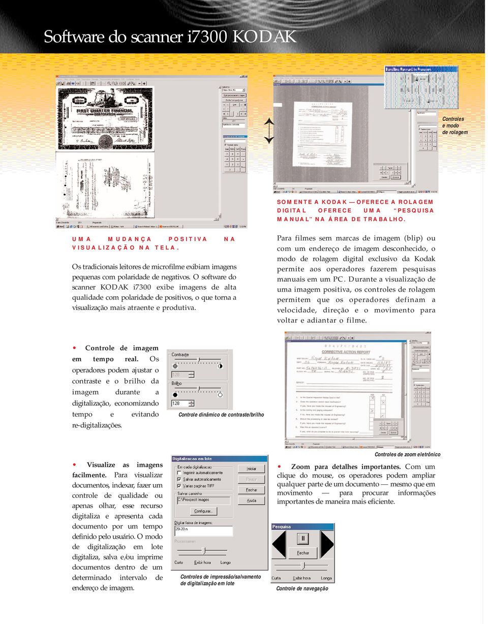 O software do scanner KODAK i7300 exibe imagens de alta qualidade com polaridade de positivos, o que torna a visualização mais atraente e produtiva. Controle de imagem em tempo real.