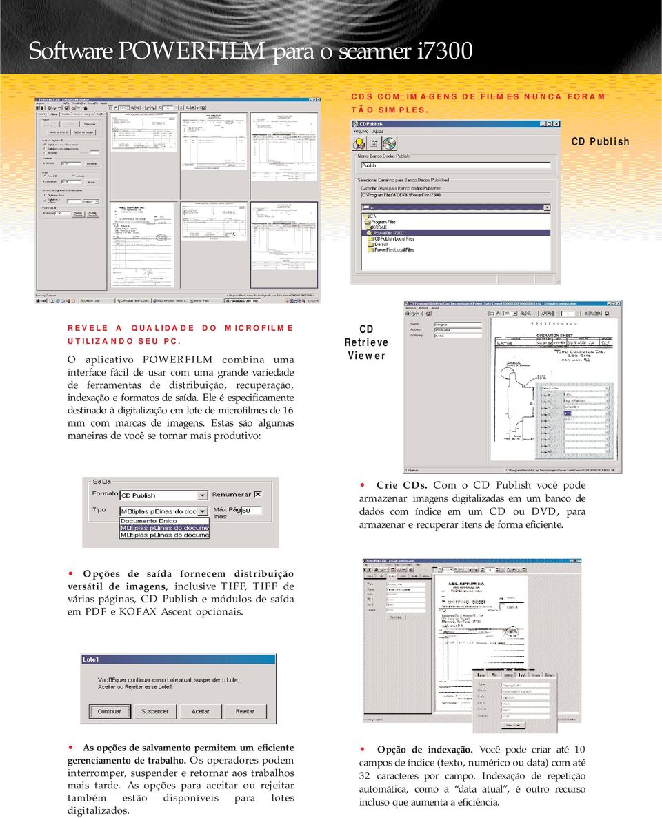 O software do scanner KODAK i7300 exibe imagens de alta qualidade com polaridade de positivos, o que torna a visualização mais atraente e produtiva. Controle de imagem em tempo real.