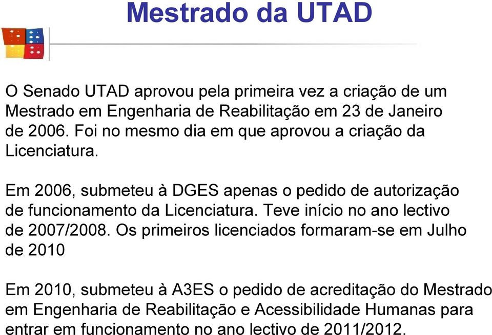 Mestrado da UTAD O Senado UTAD aprovou pela primeira vez a criação de um Mestrado em Engenharia de Reabilitação em 23 de Janeiro de 2006.