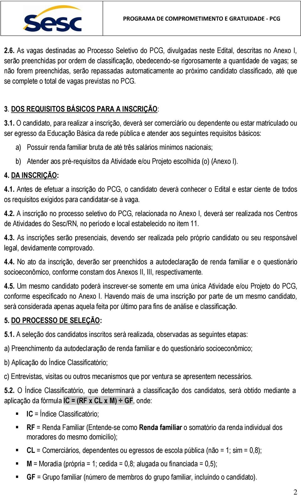 O candidato, para realizar a inscrição, deverá ser comerciário ou dependente ou estar matriculado ou ser egresso da Educação Básica da rede pública e atender aos seguintes requisitos básicos: a)