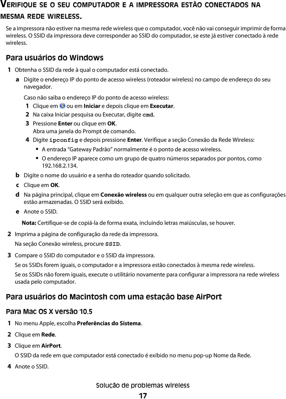 O SSID da impressora deve corresponder ao SSID do computador, se este já estiver conectado à rede wireless. Para usuários do Windows 1 Obtenha o SSID da rede à qual o computador está conectado.