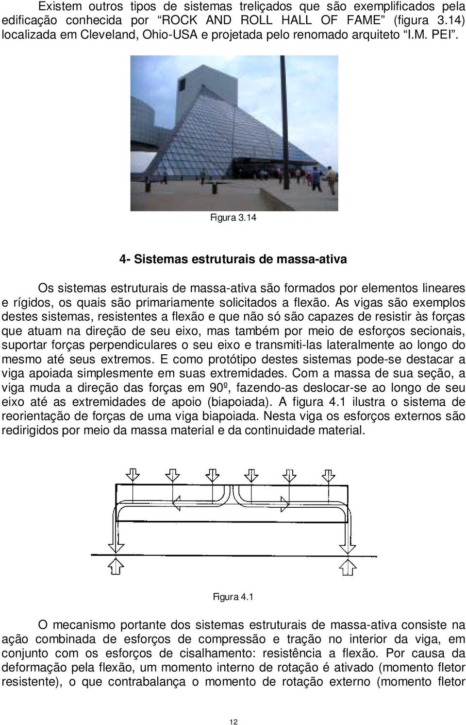 14 4- Sistemas estruturais de massa-ativa Os sistemas estruturais de massa-ativa são formados por elementos lineares e rígidos, os quais são primariamente solicitados a flexão.