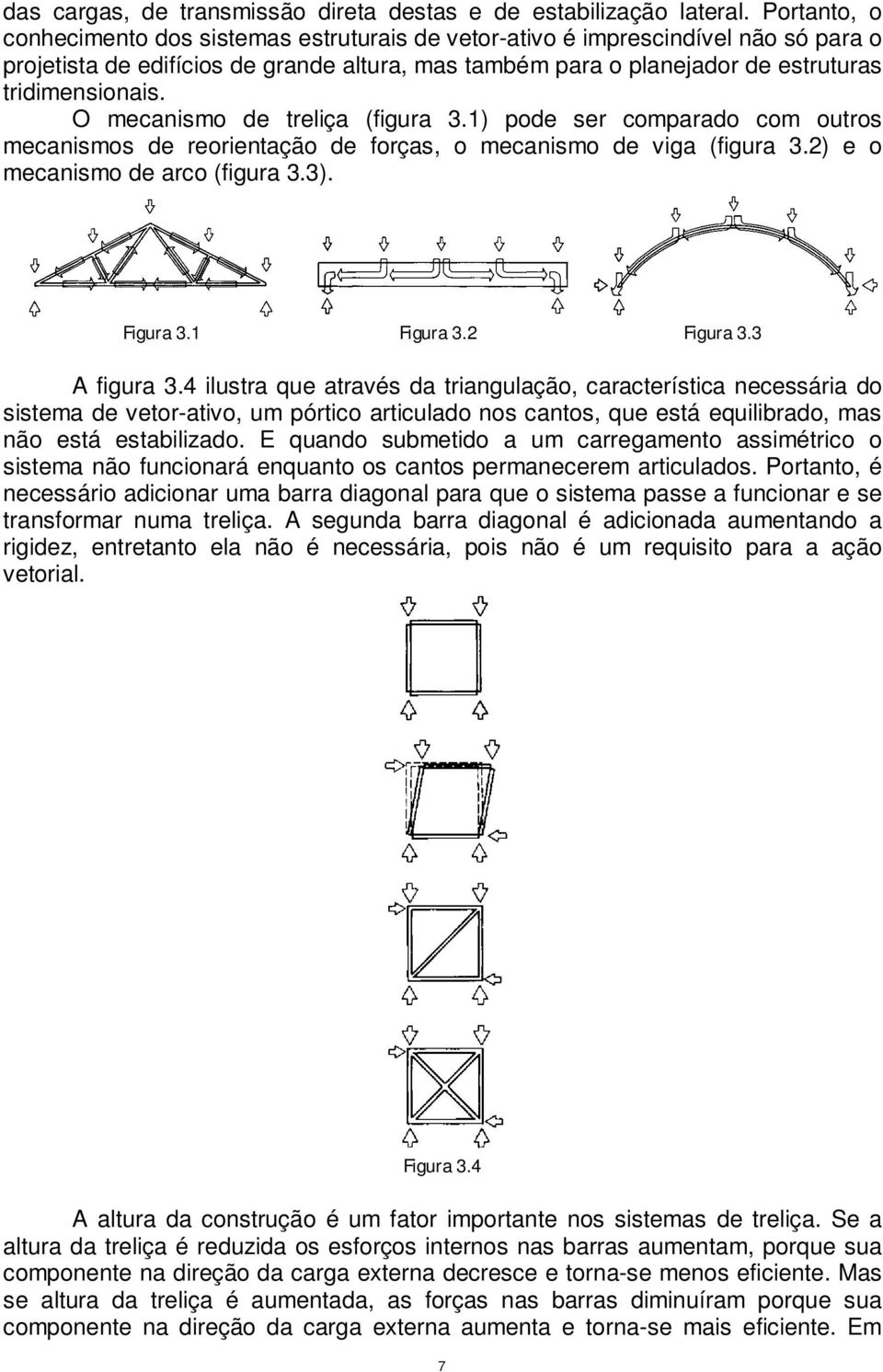 O mecanismo de treliça (figura 3.1) pode ser comparado com outros mecanismos de reorientação de forças, o mecanismo de viga (figura 3.2) e o mecanismo de arco (figura 3.3). Figura 3.1 Figura 3.