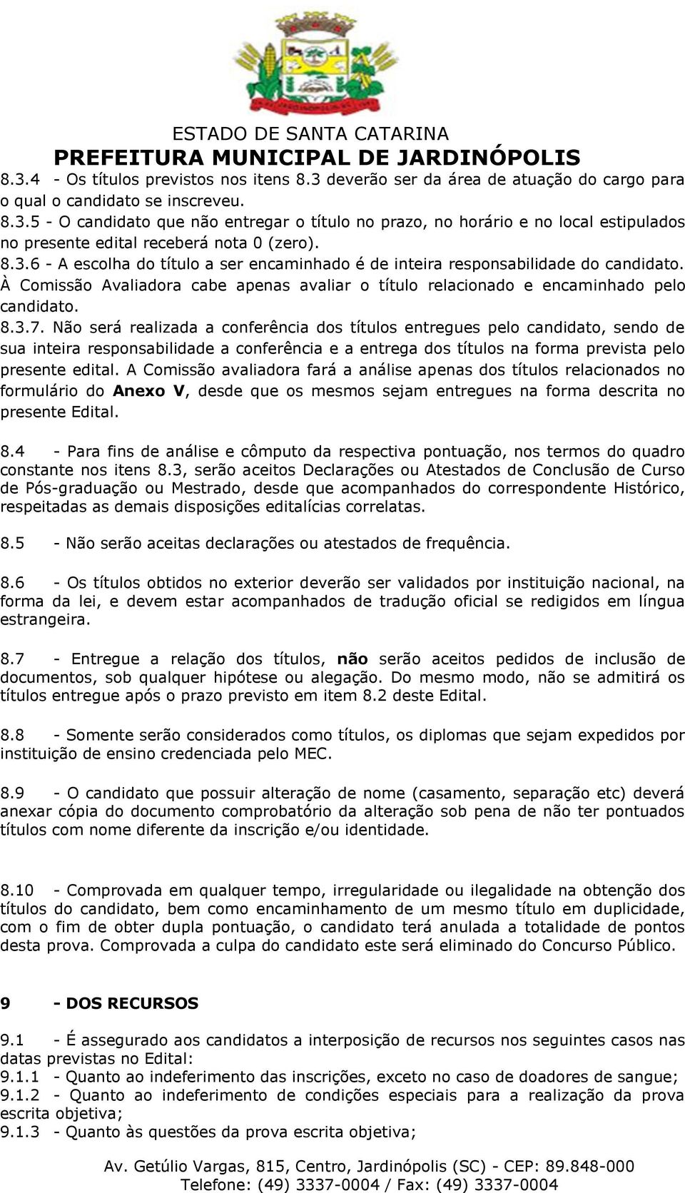 Não será realizada a conferência dos títulos entregues pelo candidato, sendo de sua inteira responsabilidade a conferência e a entrega dos títulos na forma prevista pelo presente edital.