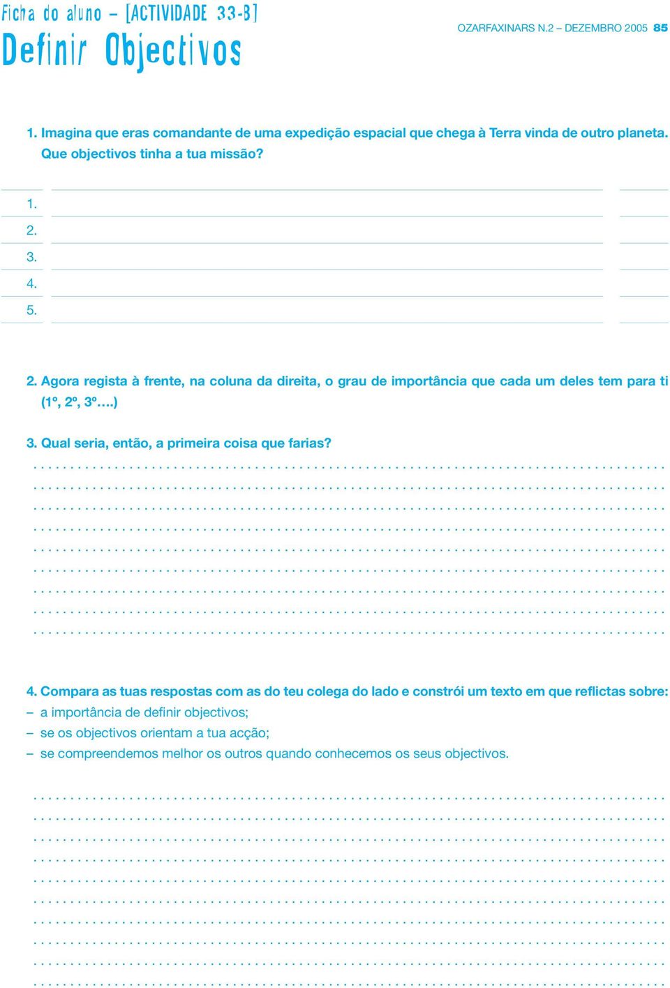 3. 4. 5. 2. Agora regista à frente, na coluna da direita, o grau de importância que cada um deles tem para ti (1º, 2º, 3º.) 3. Qual seria, então, a primeira coisa que