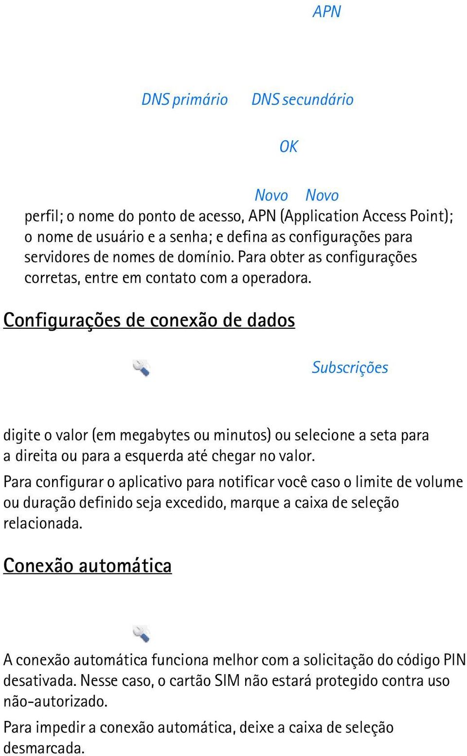 Configurações de conexão de dados Subscrições digite o valor (em megabytes ou minutos) ou selecione a seta para a direita ou para a esquerda até chegar no valor.