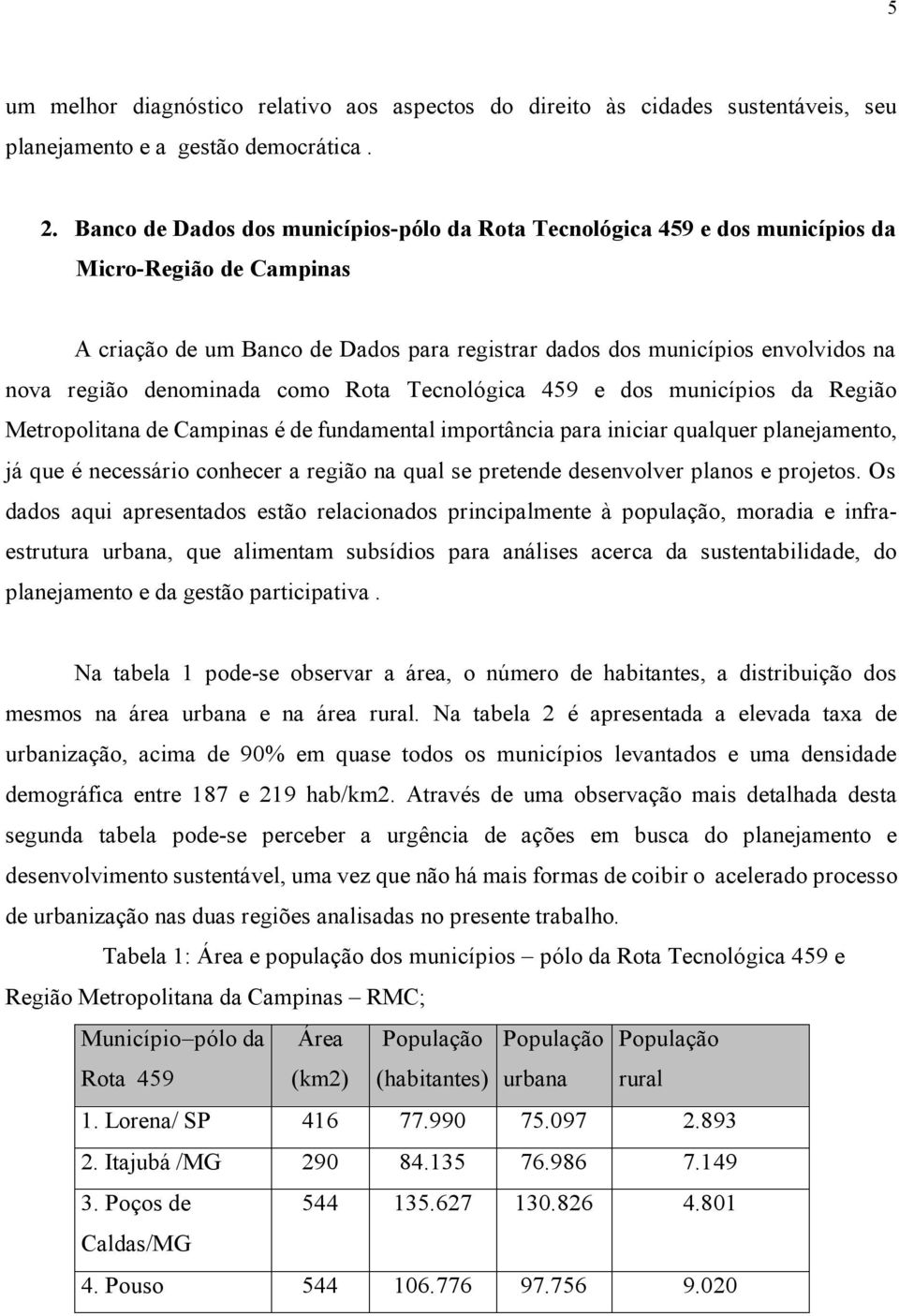 denominada como Rota Tecnológica 459 e dos municípios da Região Metropolitana de Campinas é de fundamental importância para iniciar qualquer planejamento, já que é necessário conhecer a região na