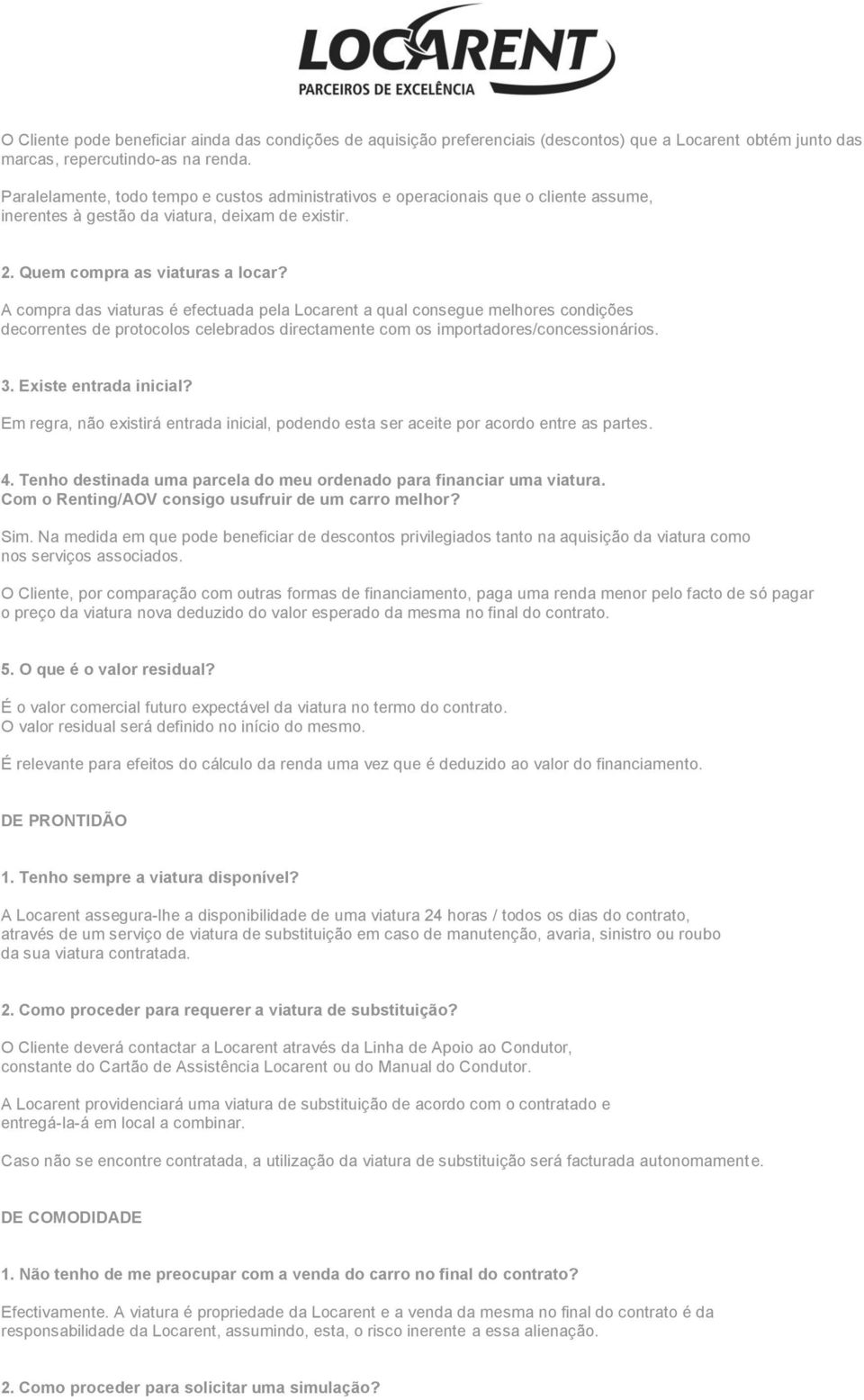 A compra das viaturas é efectuada pela Locarent a qual consegue melhores condições decorrentes de protocolos celebrados directamente com os importadores/concessionários. 3. Existe entrada inicial?