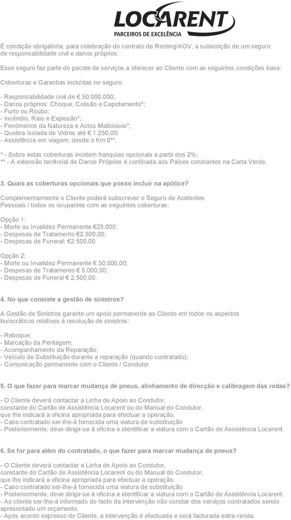 000; - Danos próprios: Choque, Colisão e Capotamento*; - Furto ou Roubo; - Incêndio, Raio e Explosão*; - Fenómenos da Natureza e Actos Maliciosos*; - Quebra Isolada de Vidros até 1.