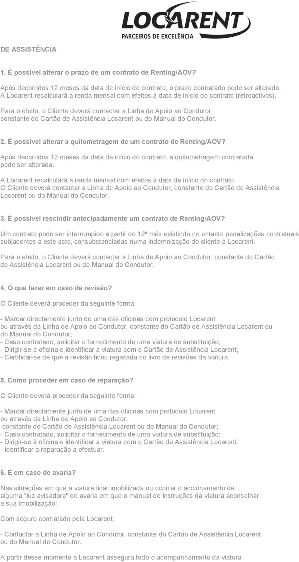 Para o efeito, o Cliente deverá contactar a Linha de Apoio ao Condutor, constante do Cartão de Assistência Locarent ou do Manual do Condutor. 2.