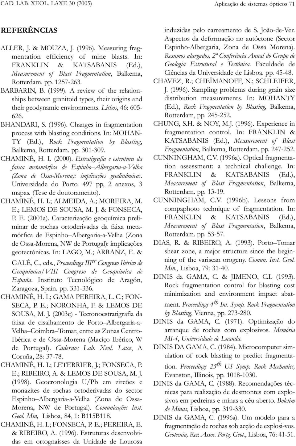 Lithos, 46: 605-626. BHANDARI, S. (1996). Changes in fragmentation process with blasting conditions. In: MOHAN- TY (Ed.), Rock Fragmentation by Blasting, Balkema, Rotterdam. pp. 301-309. CHAMINÉ, H.